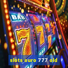 slots ouro 777 old